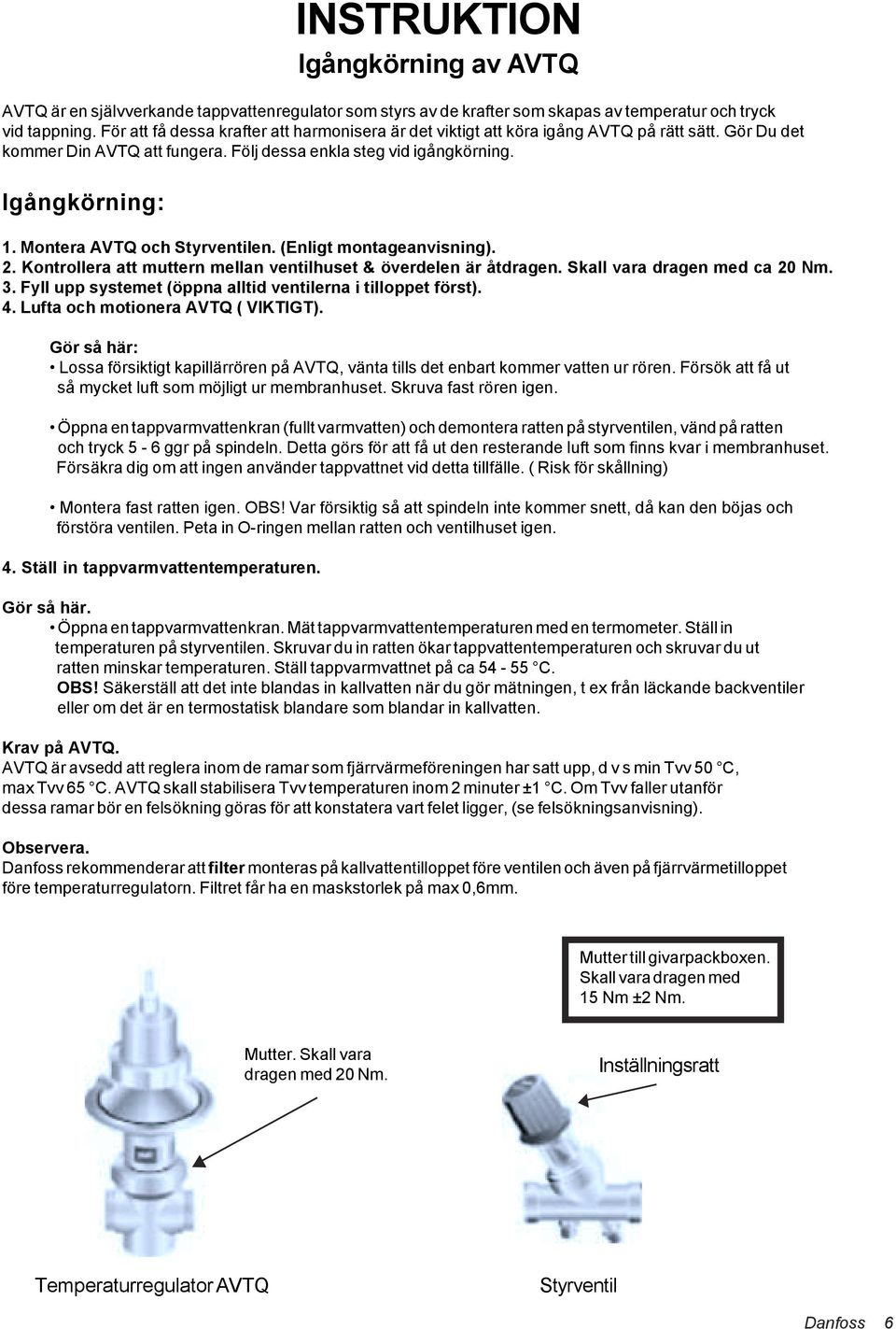 Montera AVTQ och Styrventilen. (Enligt montageanvisning). 2. Kontrollera att muttern mellan ventilhuset & överdelen är åtdragen. Skall vara dragen med ca 20 Nm. 3.