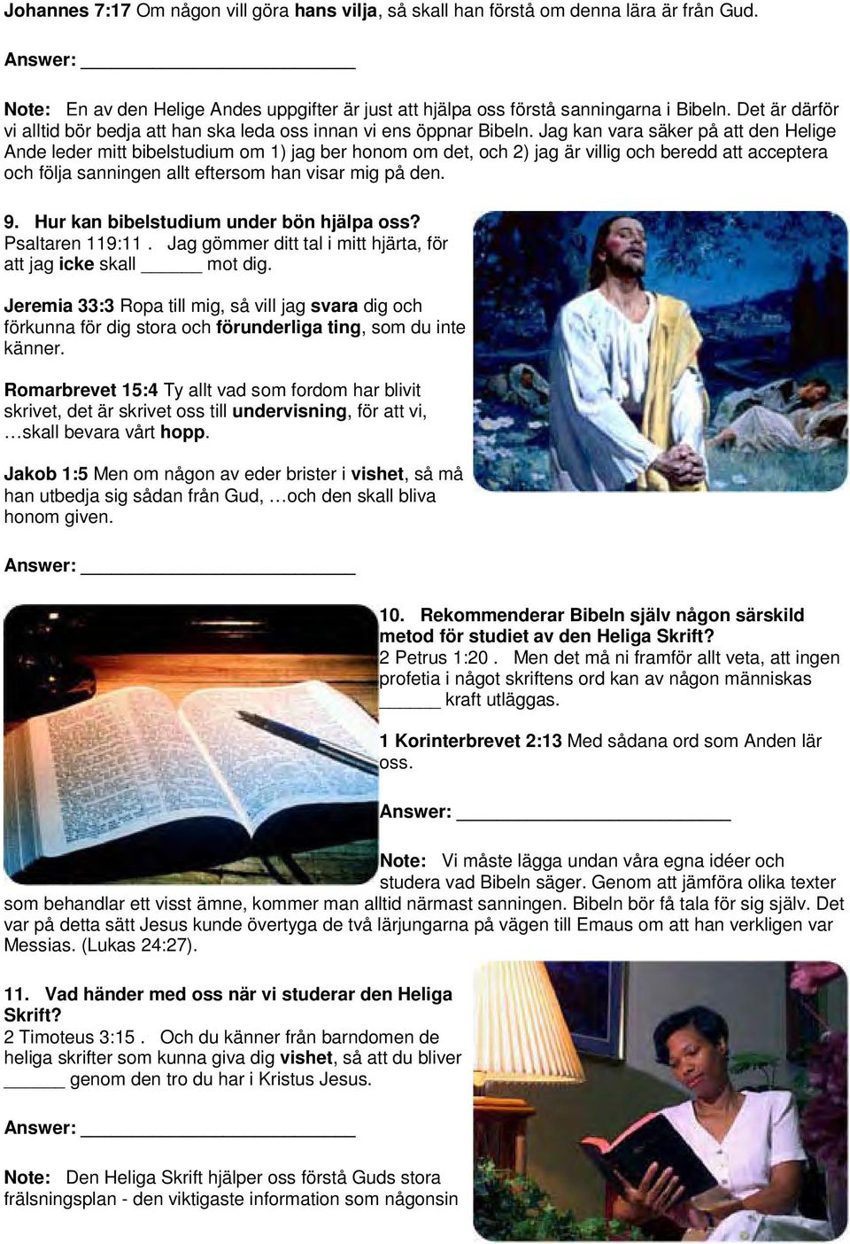 Jag kan vara säker på att den Helige Ande leder mitt bibelstudium om 1) jag ber honom om det, och 2) jag är villig och beredd att acceptera och följa sanningen allt eftersom han visar mig på den. 9.