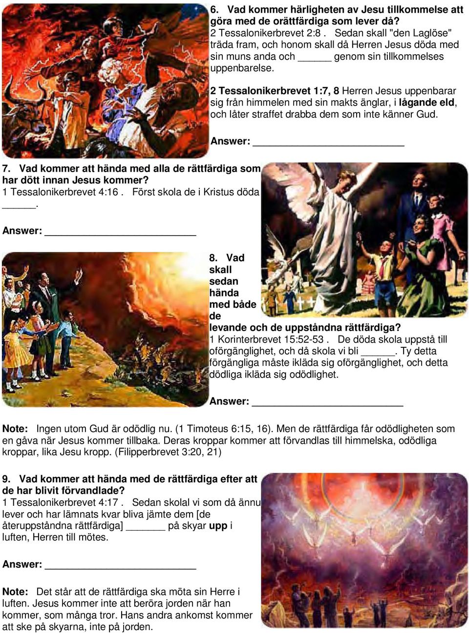 Sedan skall "den Laglöse" träda fram, och honom skall då Herren Jesus döda med sin muns anda och genom sin tillkommelses uppenbarelse.