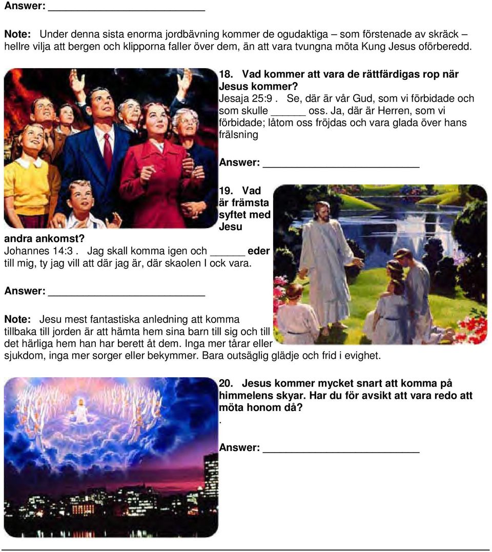 Vad kommer att vara de rättfärdigas rop när Jesus kommer? Jesaja 25:9. Se, där är vår Gud, som vi förbidade och som skulle oss.