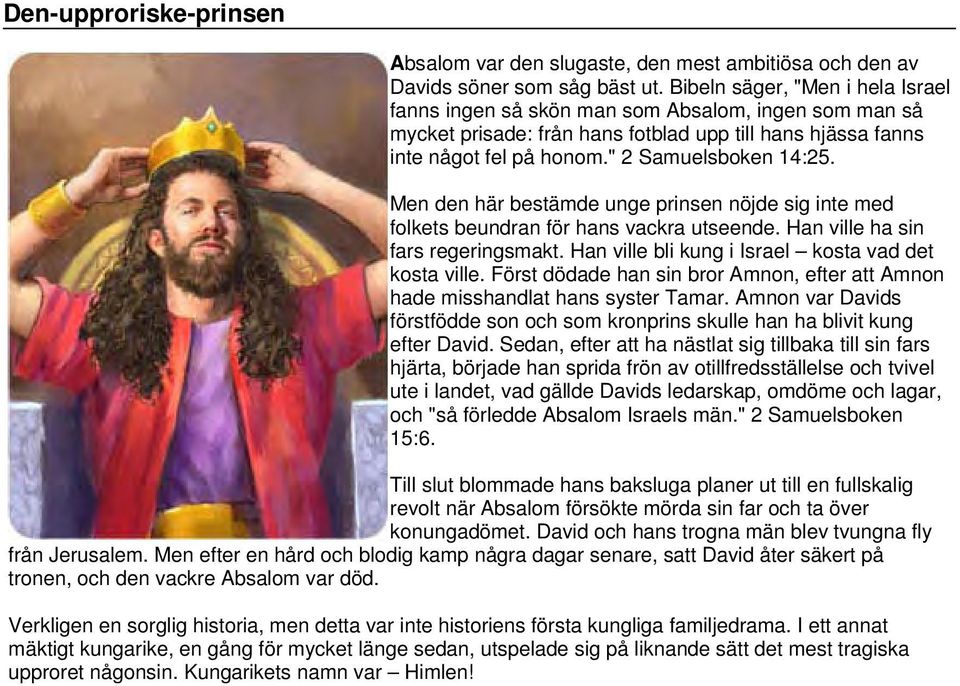 Men den här bestämde unge prinsen nöjde sig inte med folkets beundran för hans vackra utseende. Han ville ha sin fars regeringsmakt. Han ville bli kung i Israel kosta vad det kosta ville.