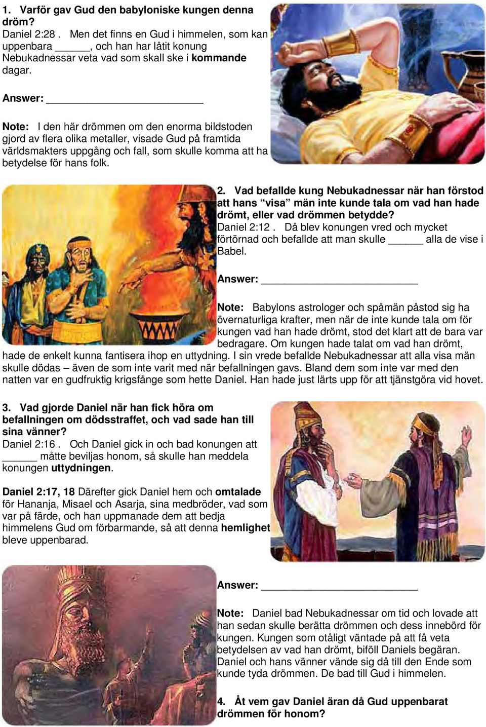 Vad befallde kung Nebukadnessar när han förstod att hans visa män inte kunde tala om vad han hade drömt, eller vad drömmen betydde? Daniel 2:12.