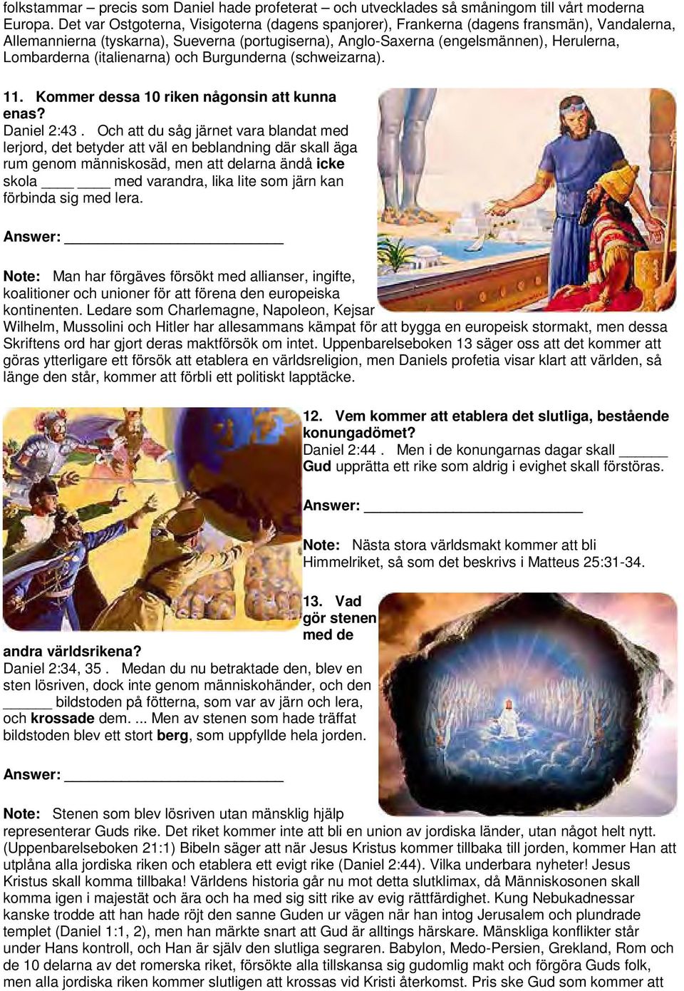 (italienarna) och Burgunderna (schweizarna). 11. Kommer dessa 10 riken någonsin att kunna enas? Daniel 2:43.
