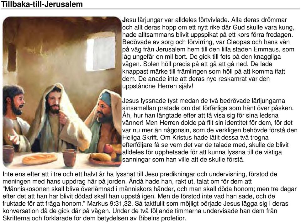 Bedövade av sorg och förvirring, var Cleopas och hans vän på väg från Jerusalem hem till den lilla staden Emmaus, som låg ungefär en mil bort. De gick till fots på den knaggliga vägen.