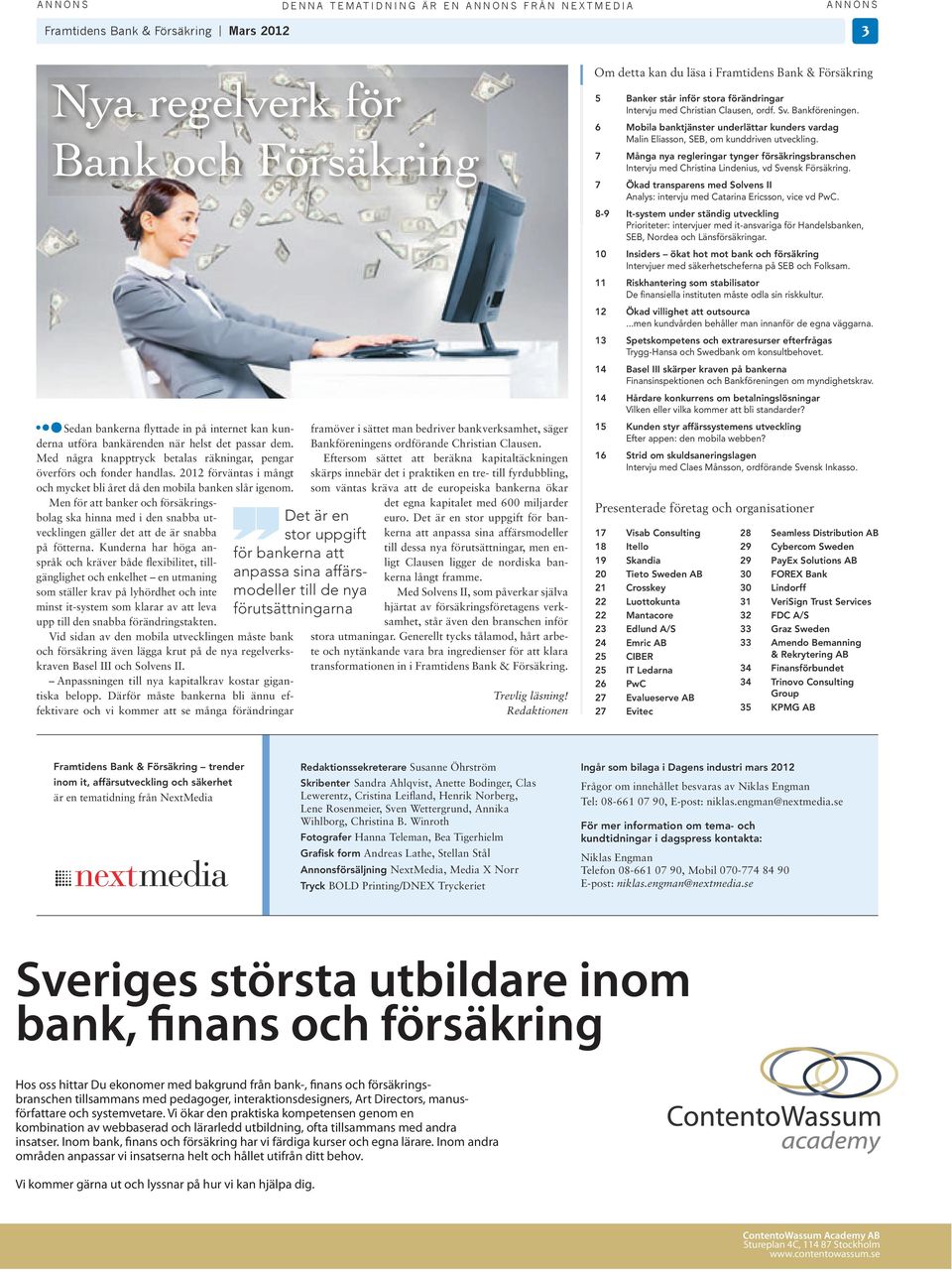 Men för att banker och försäkrngsbolag ska hnna med den snabba utvecklngen gäller det att de är snabba på fötterna.