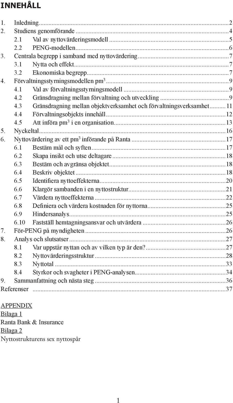 ..11 4.4 Förvaltningsobjekts innehåll...12 4.5 Att införa pm 3 i en organisation...13 5. Nyckeltal...16. 6.. Nyttovärdering av ett pm 3 införande på Ranta...17 6..1 Bestäm mål och syften...17 6..2 Skapa insikt och utse deltagare.