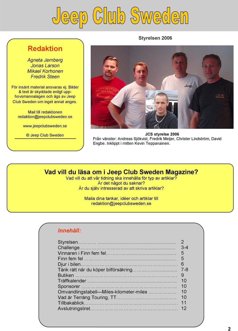 se www.jeepclubsweden.se Jeep Club Sweden JCS styrelse 2006 Från vänster: Andreas Sjökvist, Fredrik Meijer, Christer Lindström, David Engbe. Inklippt i mitten Kevin Teppanainen.