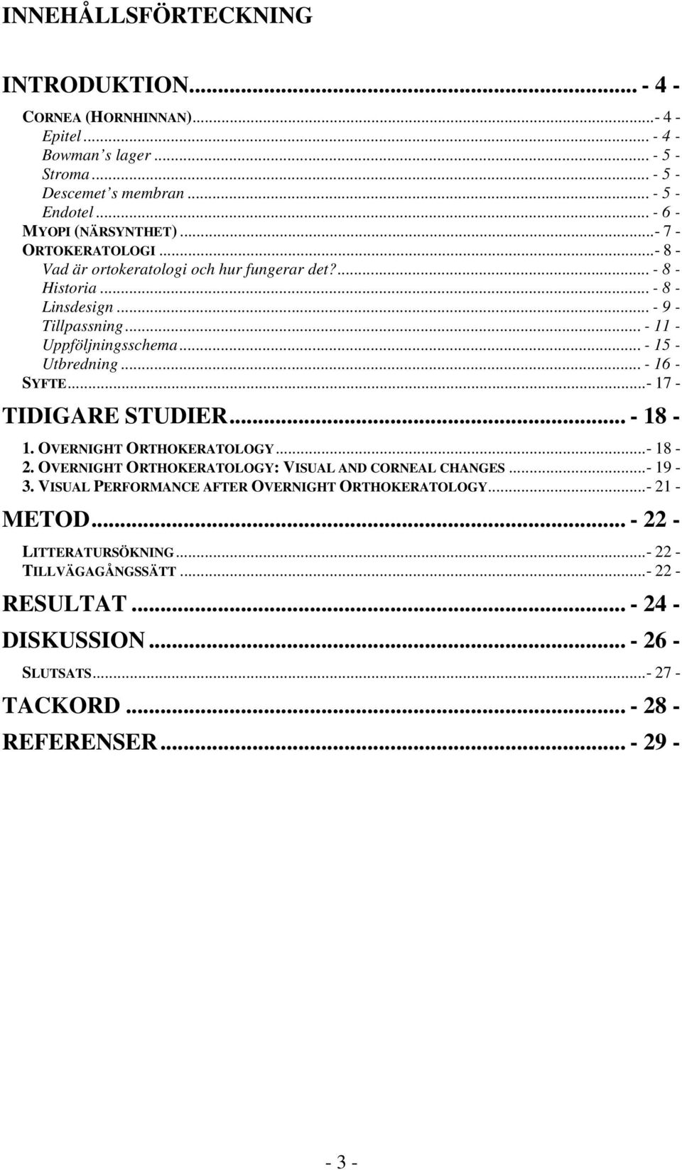 .. - 16 - SYFTE...- 17 - TIDIGARE STUDIER... - 18-1. OVERNIGHT ORTHOKERATOLOGY...- 18-2. OVERNIGHT ORTHOKERATOLOGY: VISUAL AND CORNEAL CHANGES...- 19-3.