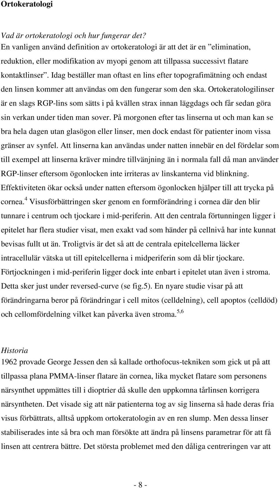 Idag beställer man oftast en lins efter topografimätning och endast den linsen kommer att användas om den fungerar som den ska.