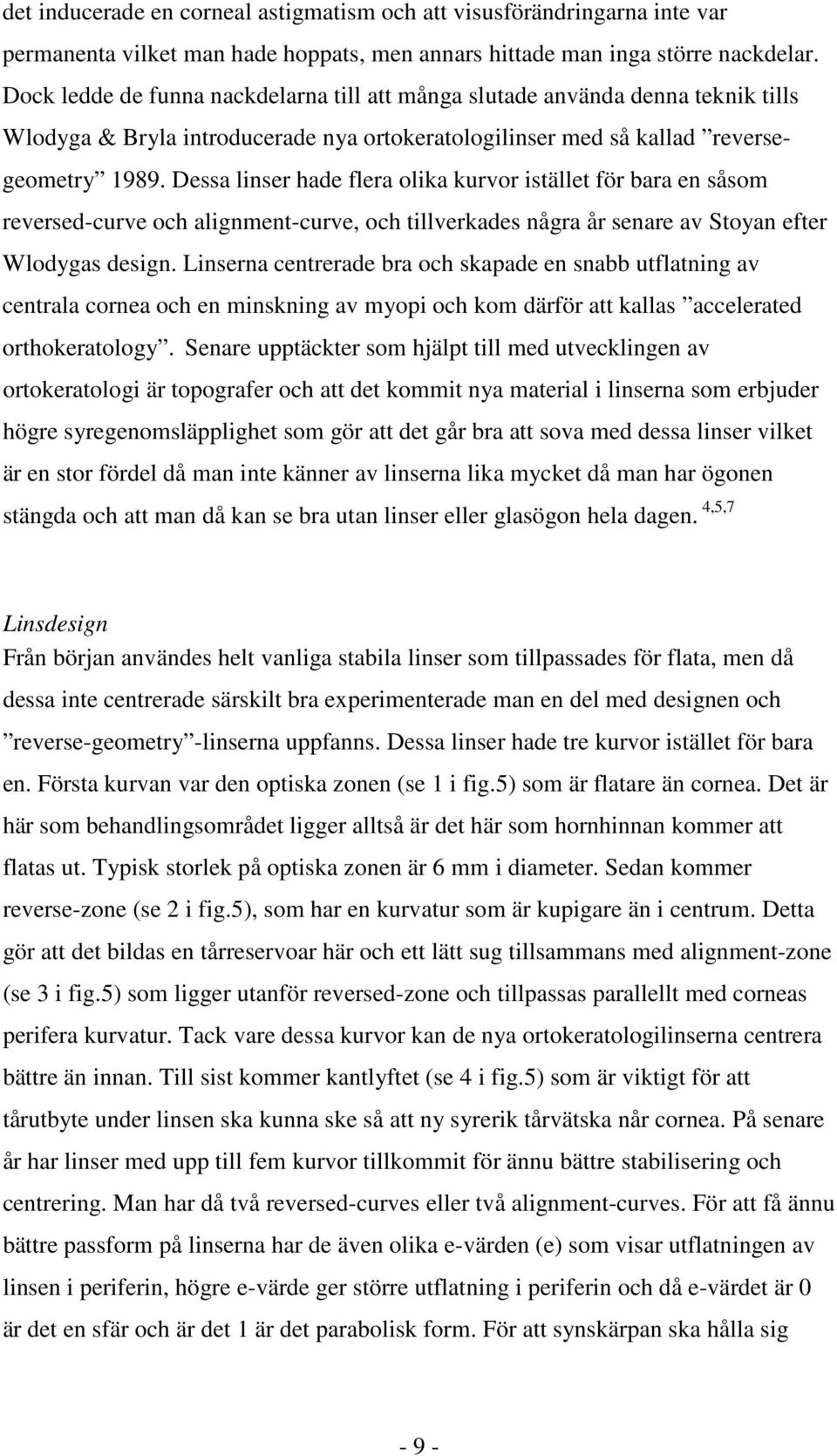 Dessa linser hade flera olika kurvor istället för bara en såsom reversed-curve och alignment-curve, och tillverkades några år senare av Stoyan efter Wlodygas design.