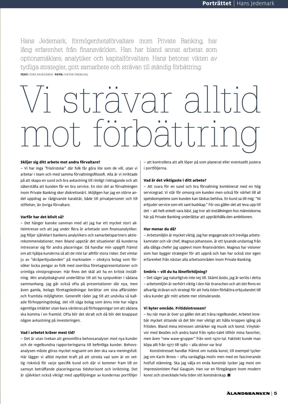 TEXT: TORE DAVEGÅRDH FOTO: VIKTOR FREMLING Vi strävar alltid mot förbättring Skiljer sig ditt arbete mot andra förvaltare?