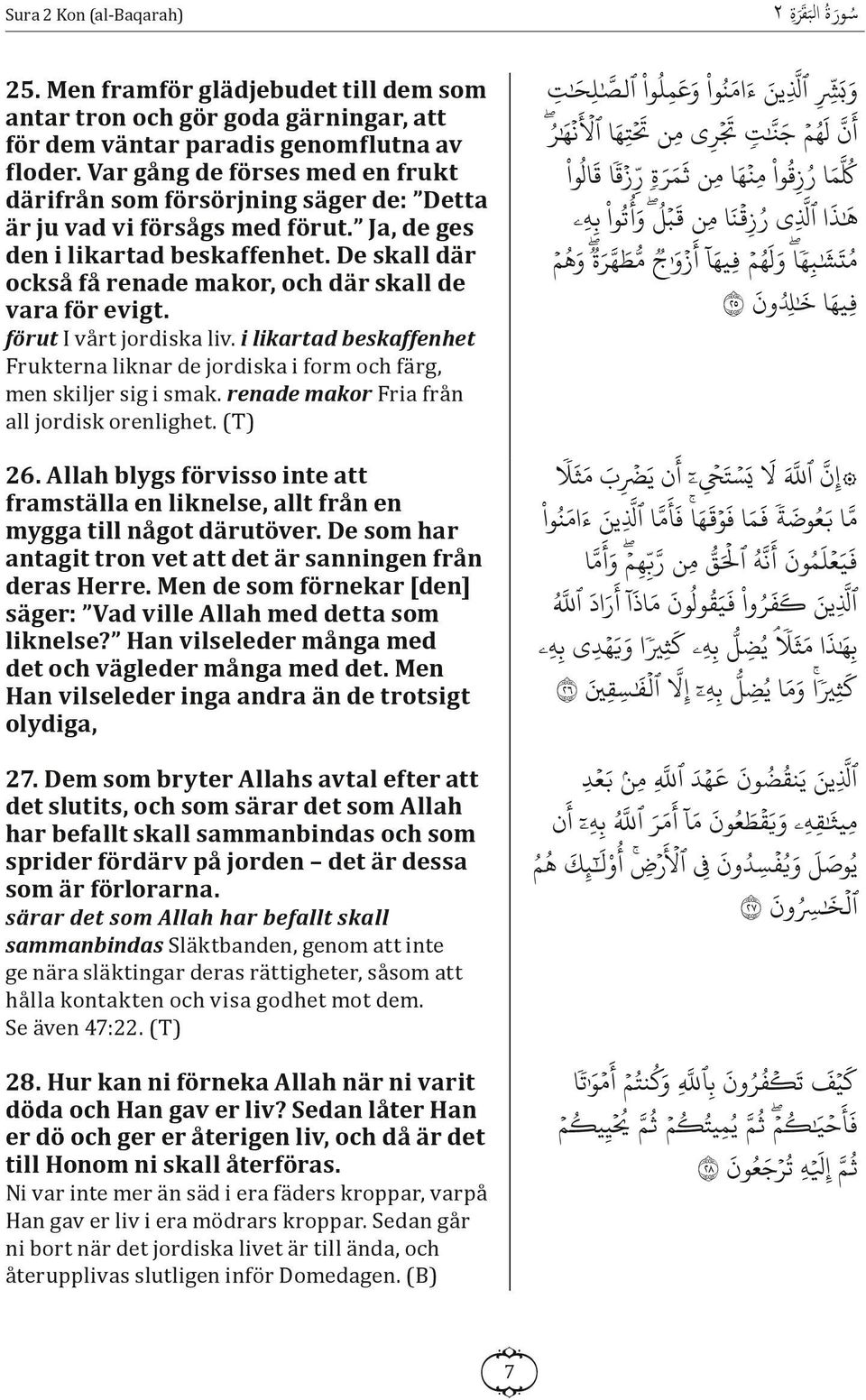 De skall där också få renade makor, och där skall de vara för evigt. förut I vårt jordiska liv. i likartad beskaffenhet Frukterna liknar de jordiska i form och färg, men skiljer sig i smak.