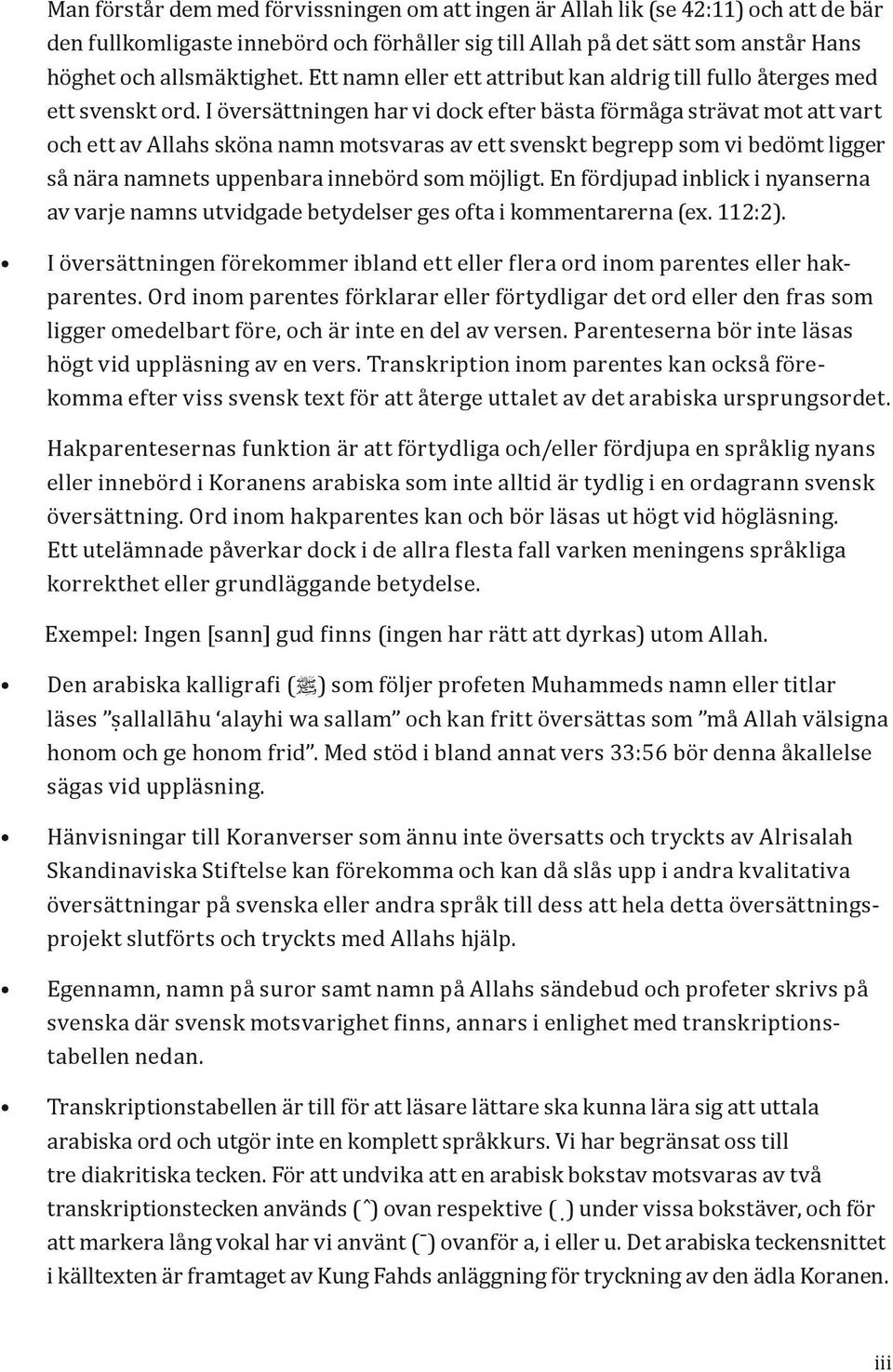 I översättningen har vi dock efter bästa förmåga strävat mot att vart och ett av Allahs sköna namn motsvaras av ett svenskt begrepp som vi bedömt ligger så nära namnets uppenbara innebörd som möjligt.