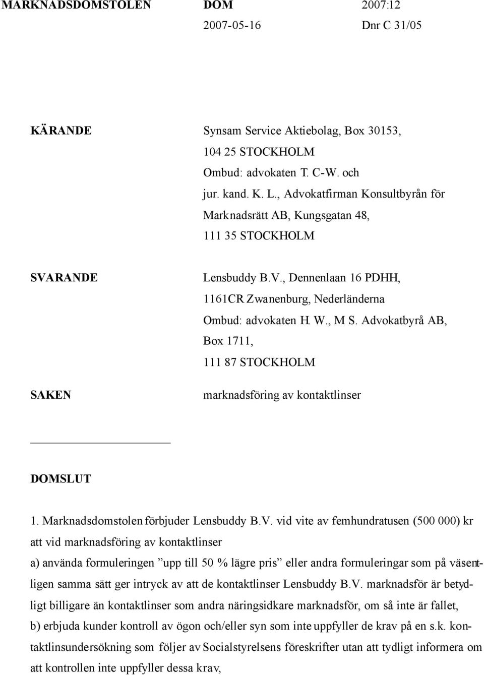 Advokatbyrå AB, Box 1711, 111 87 STOCKHOLM marknadsföring av kontaktlinser DOMSLUT 1. Marknadsdomstolen förbjuder Lensbuddy B.V.