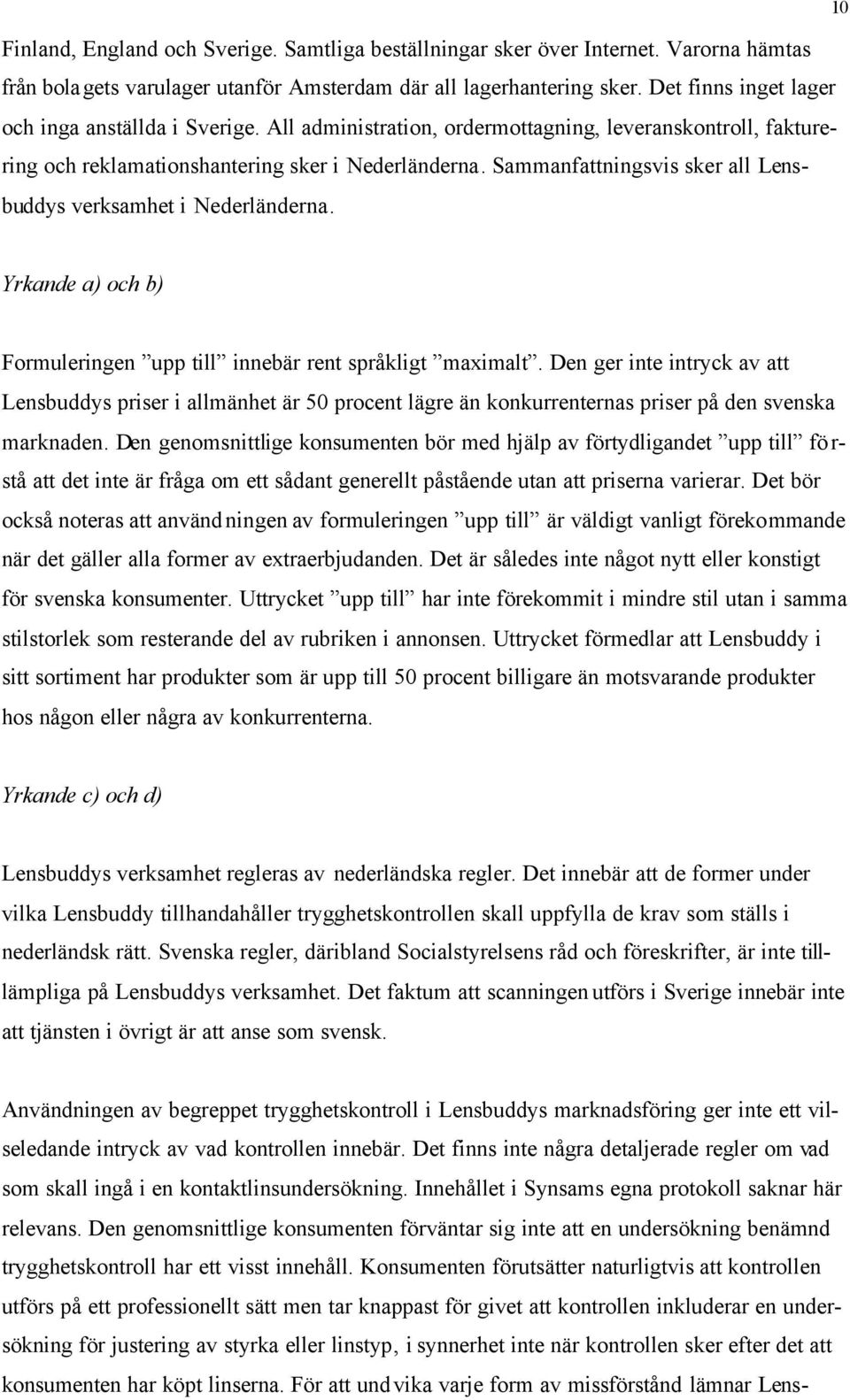 Sammanfattningsvis sker all Lensbuddys verksamhet i Nederländerna. 10 Yrkande a) och b) Formuleringen upp till innebär rent språkligt maximalt.