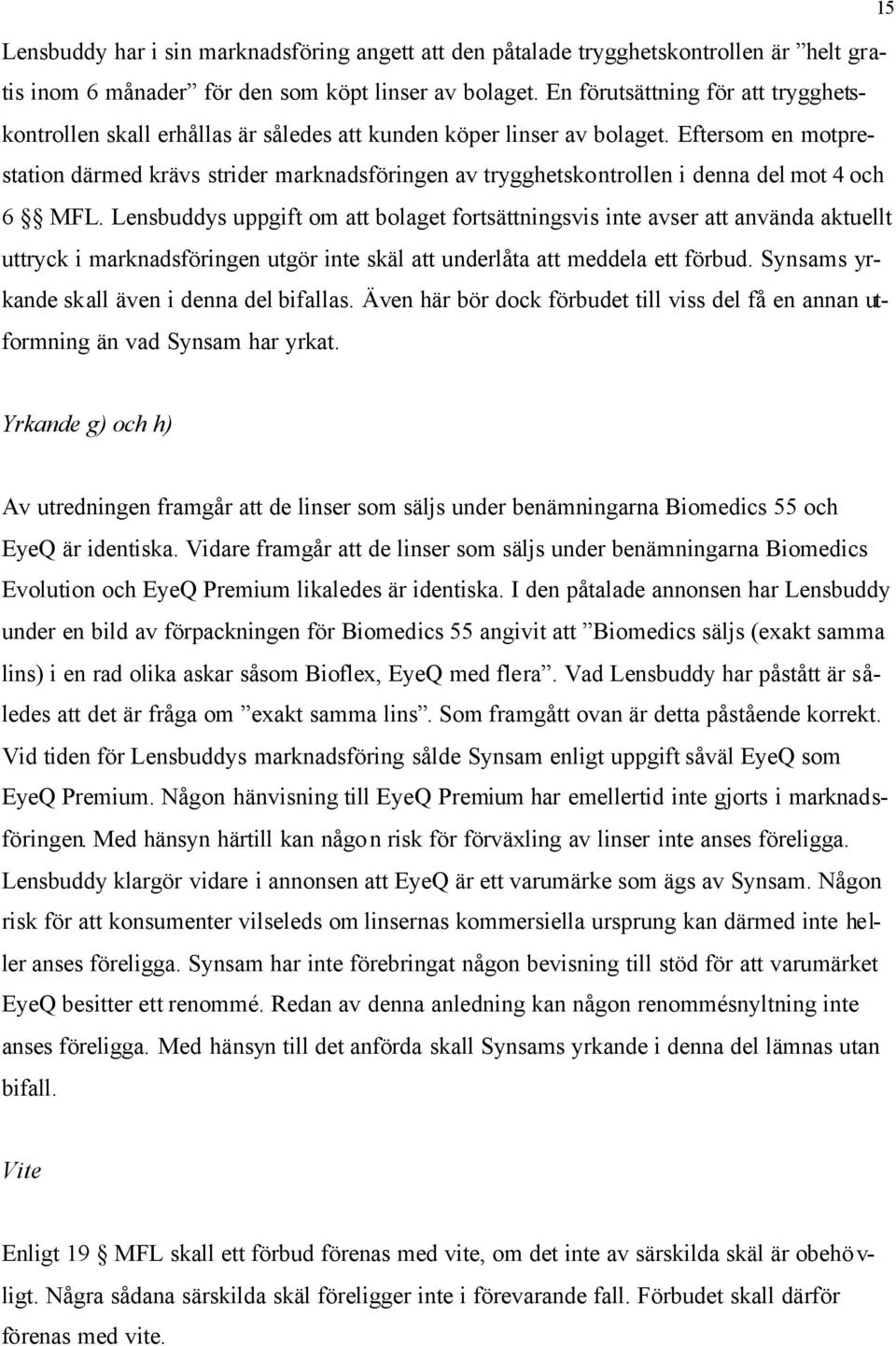 Eftersom en motprestation därmed krävs strider marknadsföringen av trygghetskontrollen i denna del mot 4 och 6 MFL.