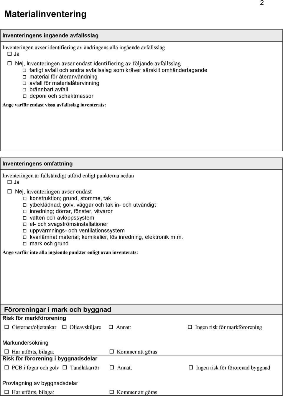 endast vissa avfallsslag inventerats: Inventeringens omfattning Inventeringen är fullständigt utförd enligt punkterna nedan Ja Nej, inventeringen avser endast konstruktion; grund, stomme, tak