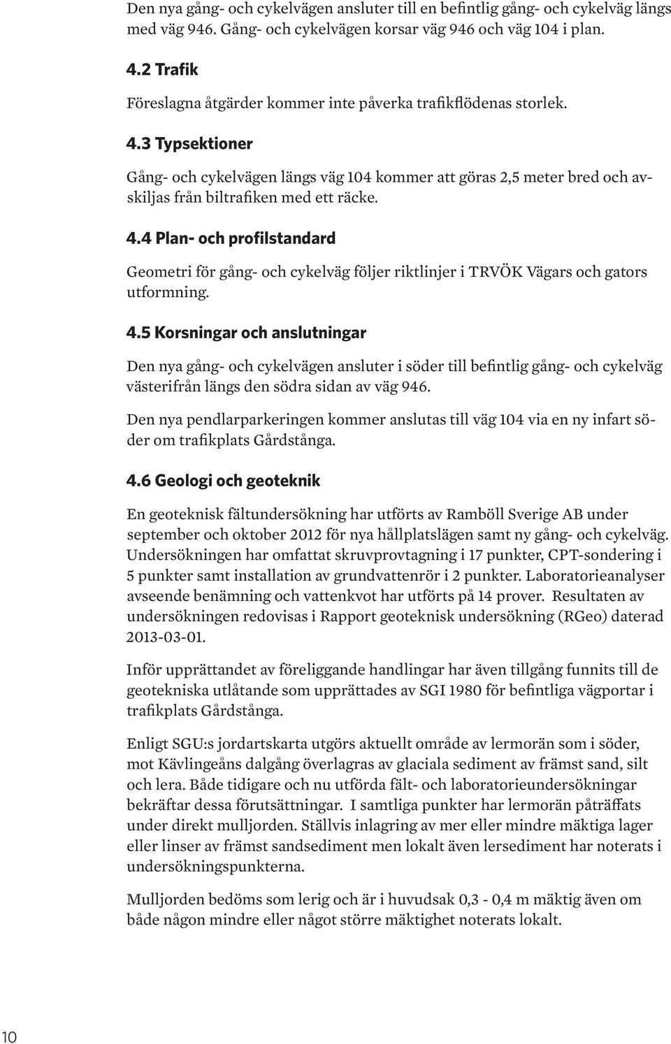 3 Typsektioner Gång- och cykelvägen längs väg 104 kommer att göras 2,5 meter bred och avskiljas från biltrafiken med ett räcke. 4.