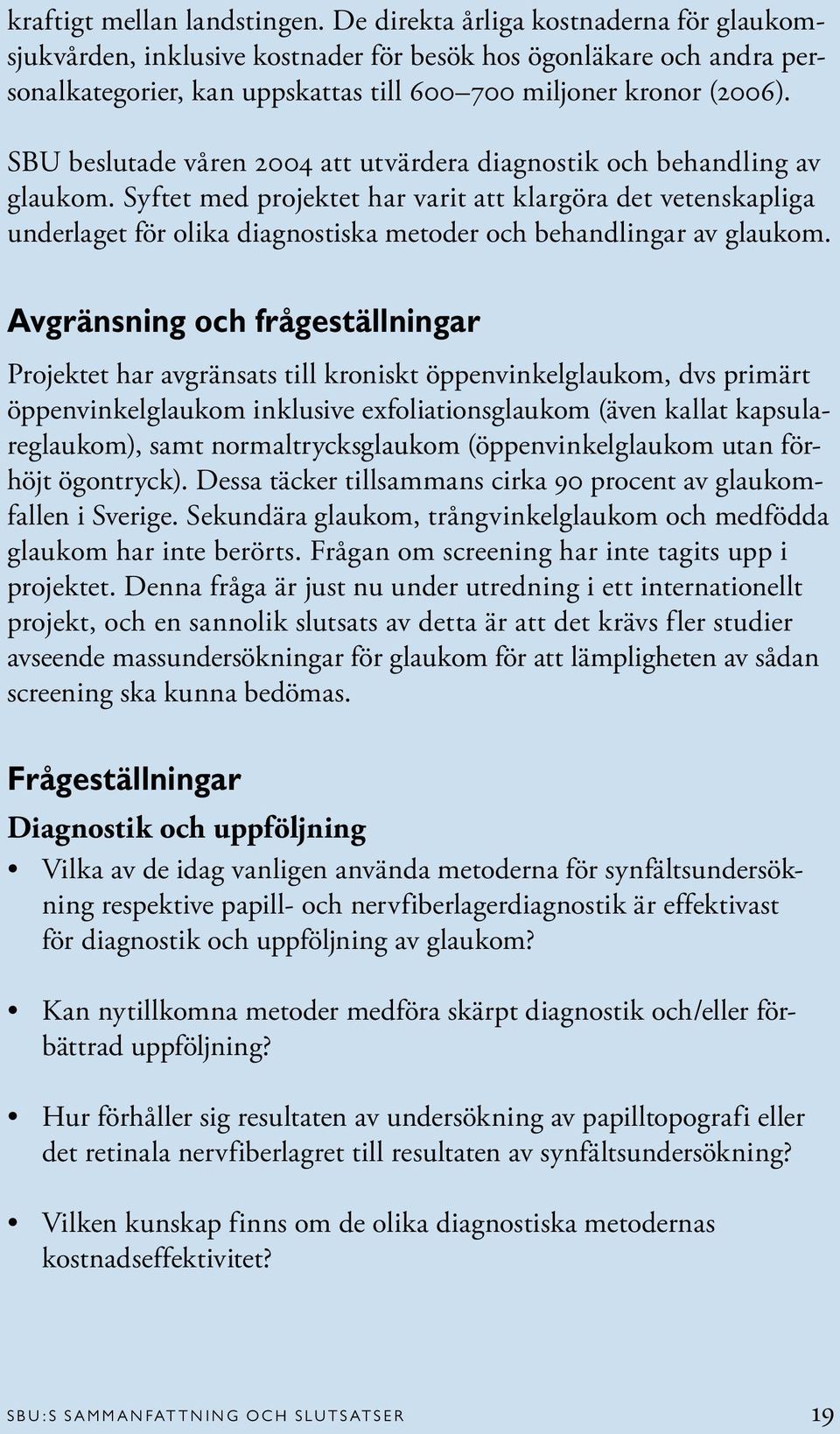 SBU beslutade våren 2004 att utvärdera diagnostik och behandling av glaukom.