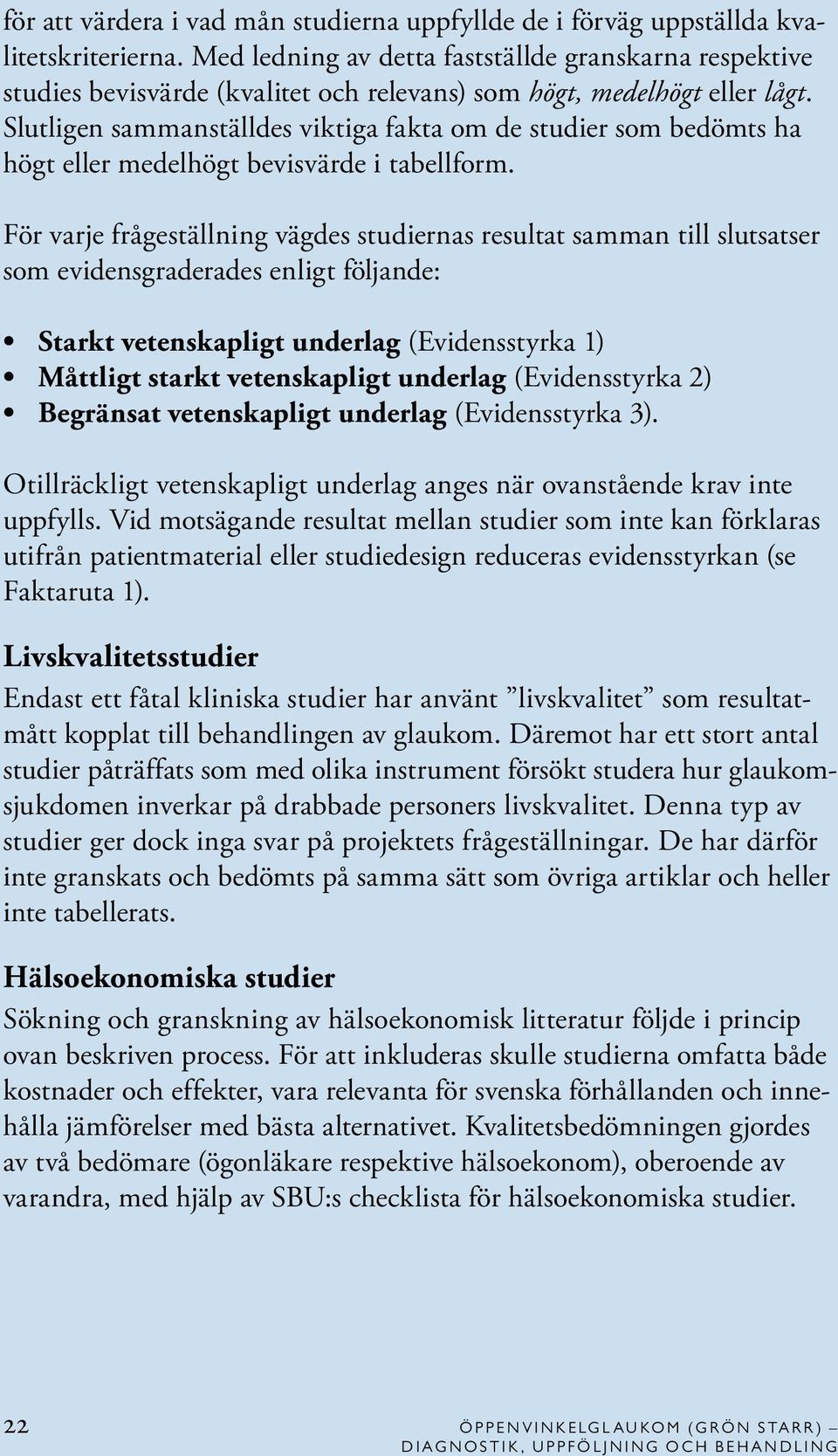 Slutligen sammanställdes viktiga fakta om de studier som bedömts ha högt eller medelhögt bevisvärde i tabellform.