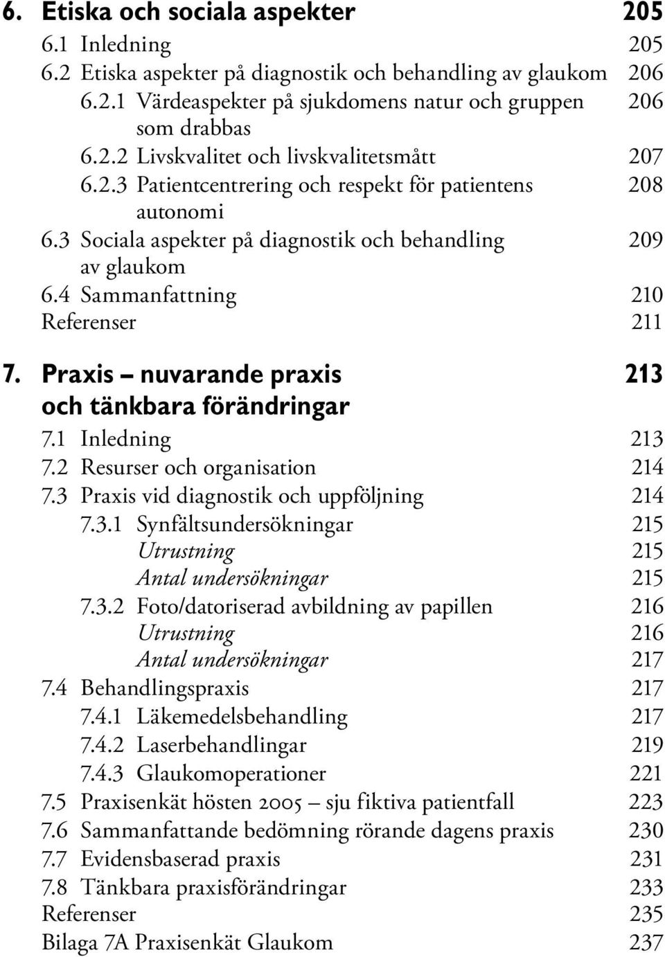 Praxis nuvarande praxis 213 och tänkbara förändringar 7.1 Inledning 213 7.2 Resurser och organisation 214 7.3 Praxis vid diagnostik och uppföljning 214 7.3.1 Synfältsundersökningar 215 Utrustning 215 Antal undersökningar 215 7.