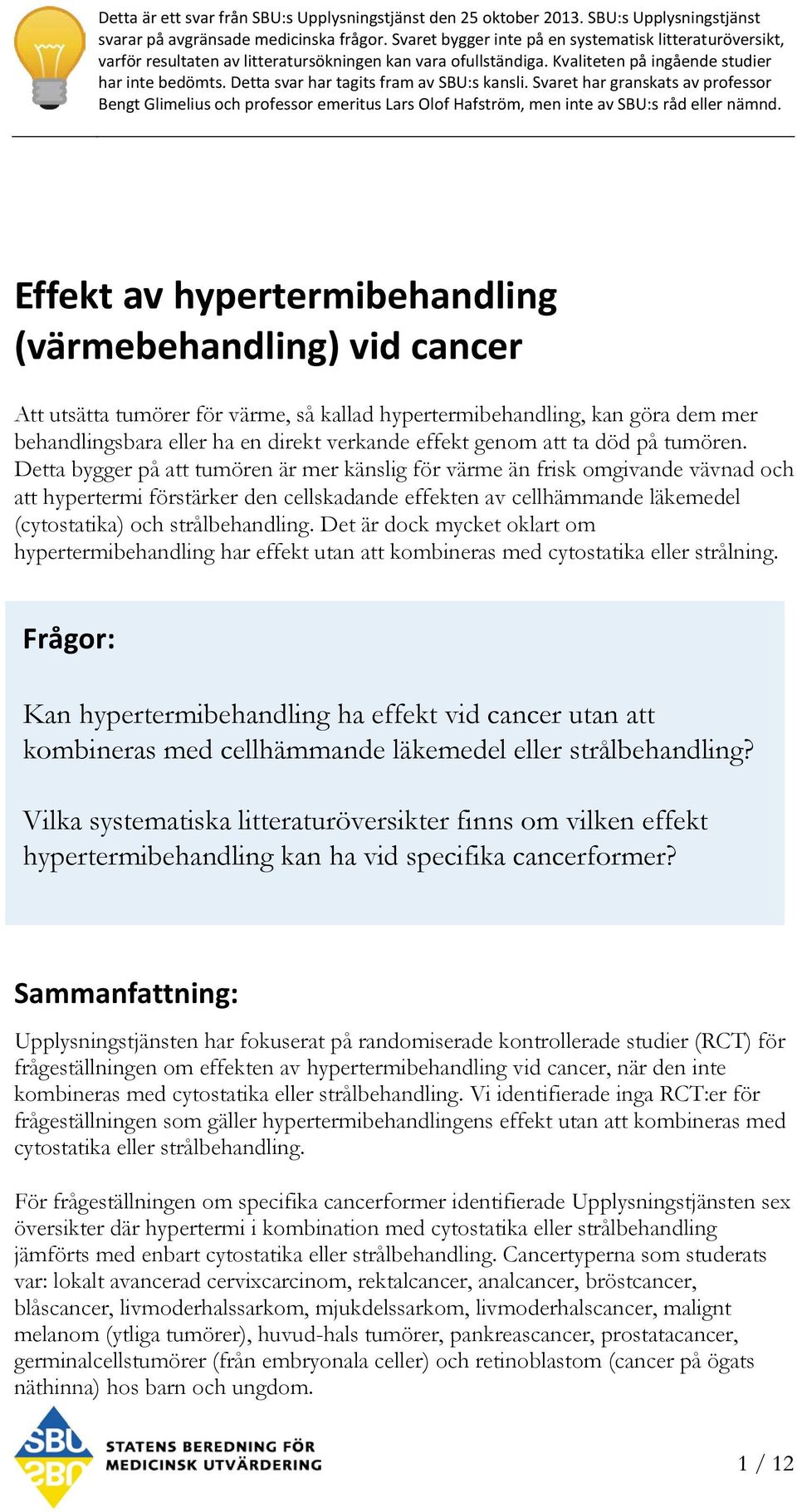 Detta svar har tagits fram av SBU:s kansli. Svaret har granskats av professor Bengt Glimelius och professor emeritus Lars Olof Hafström, men inte av SBU:s råd eller nämnd.