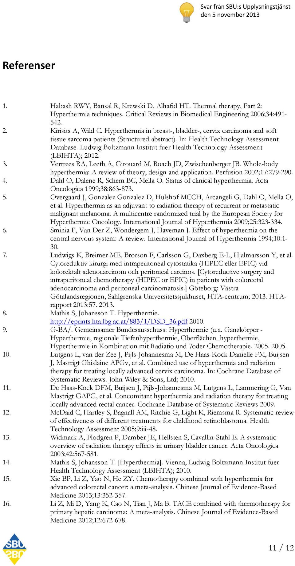 Ludwig Boltzmann Institut fuer Health Technology Assessment (LBIHTA); 2012. 3. Vertrees RA, Leeth A, Girouard M, Roach JD, Zwischenberger JB.