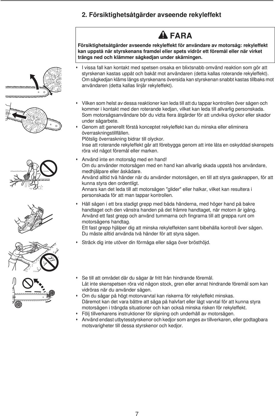 I vissa fall kan kontakt med spetsen orsaka en blixtsnabb omvänd reaktion som gör att styrskenan kastas uppåt och bakåt mot användaren (detta kallas roterande rekyleffekt).