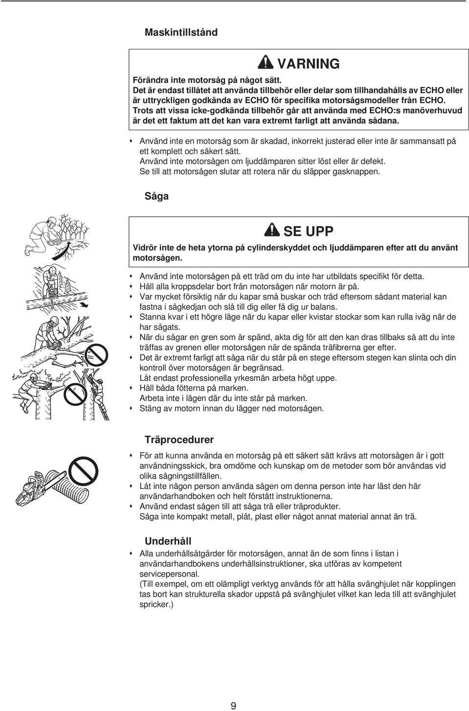 Trots att vissa icke-godkända tillbehör går att använda med ECHO:s manöverhuvud är det ett faktum att det kan vara extremt farligt att använda sådana.