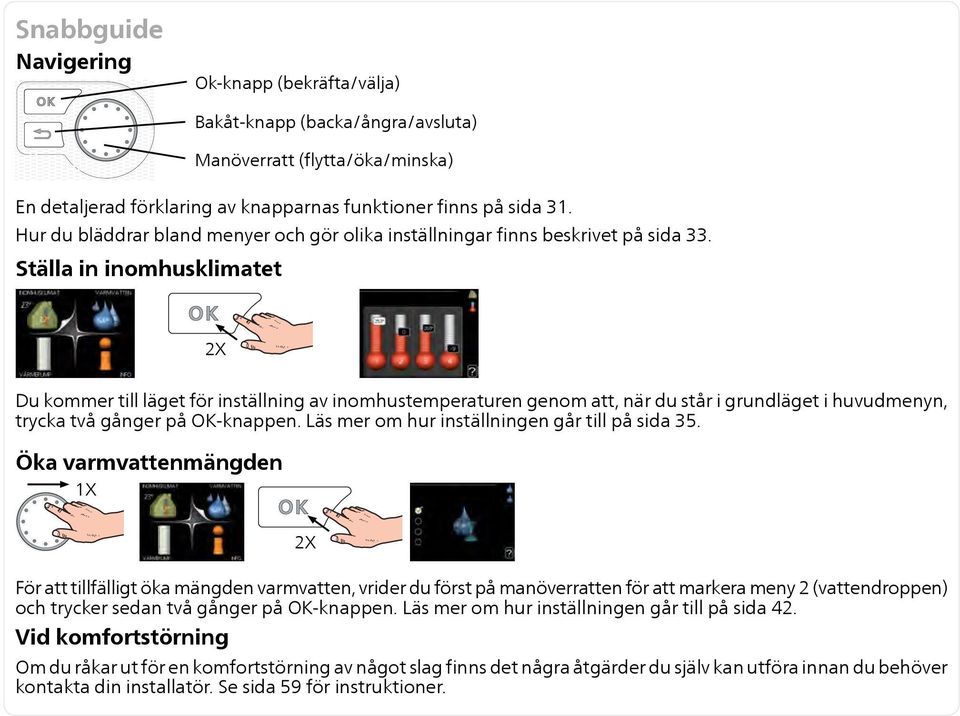 Ställa in inomhusklimatet 2X Du kommer till läget för inställning av inomhustemperaturen genom att, när du står i grundläget i huvudmenyn, trycka två gånger på OK-knappen.