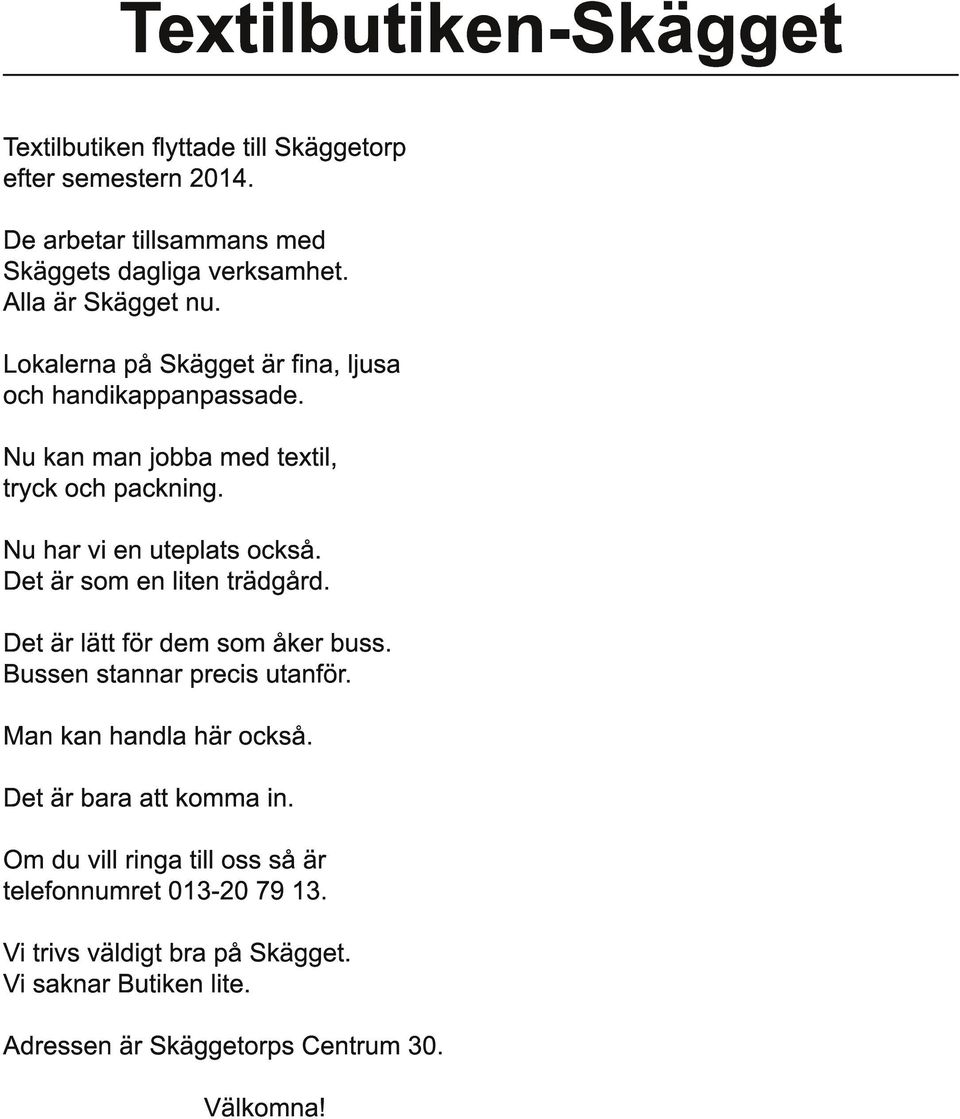 Nu har vi en uteplats också. Det är som en liten trädgård. Det är lätt för dem som åker buss. Bussen stannar precis utanför. Man kan handla här också.