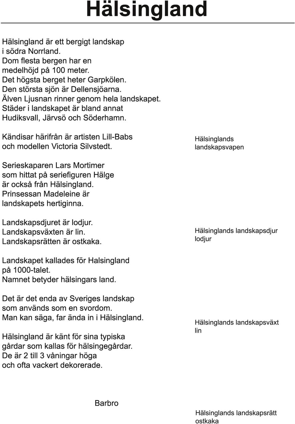 Hälsinglands landskapsvapen Serieskaparen Lars Mortimer som hittat på seriefiguren Hälge är också från Hälsingland. Prinsessan Madeleine är landskapets hertiginna. Landskapsdjuret är lodjur.