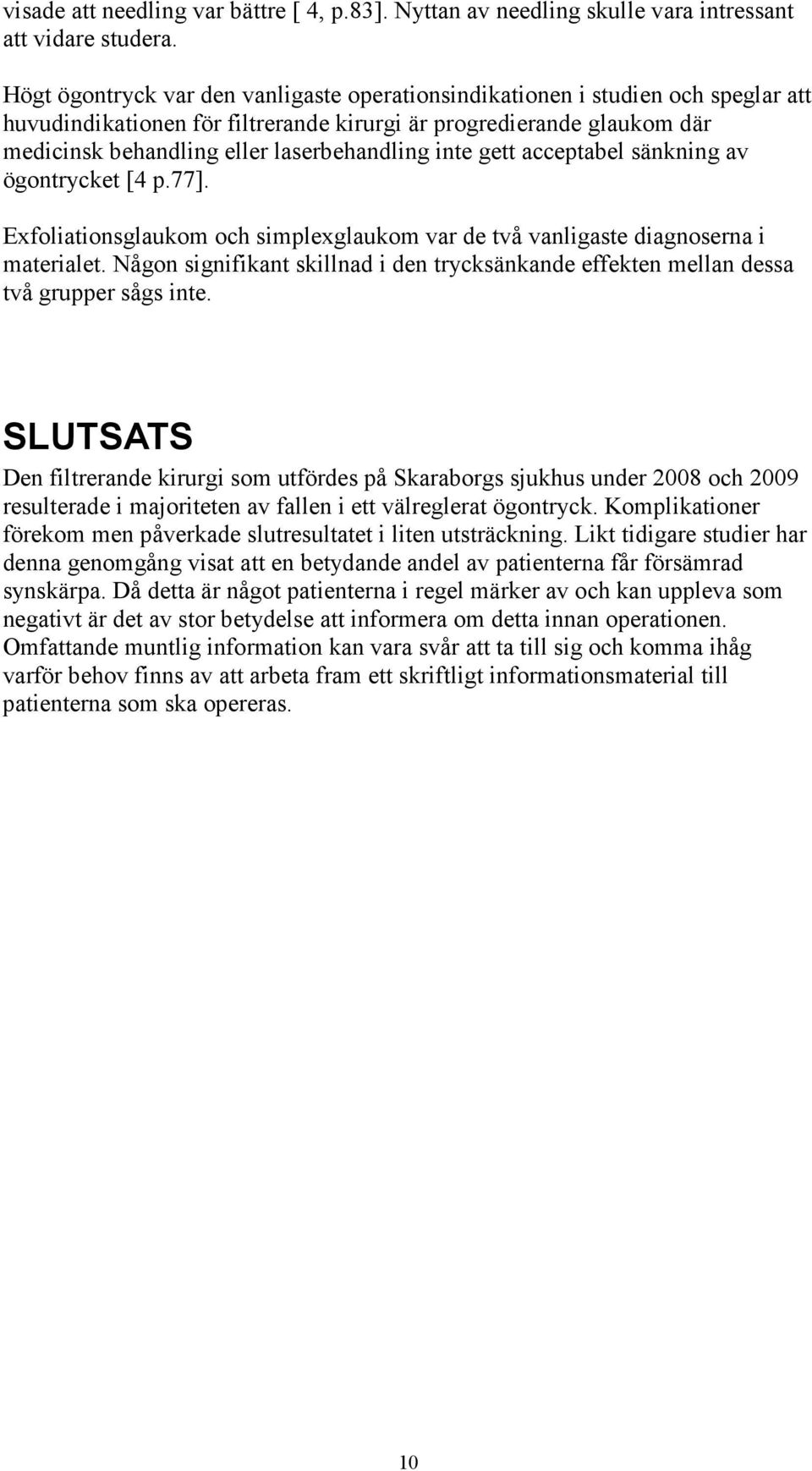 inte gett acceptabel sänkning av ögontrycket [4 p.77]. Exfoliationsglaukom och simplexglaukom var de två vanligaste diagnoserna i materialet.