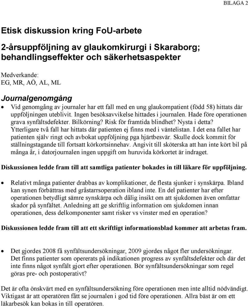 Risk för framtida blindhet? Nysta i detta? Ytterligare två fall har hittats där patienten ej finns med i väntelistan.