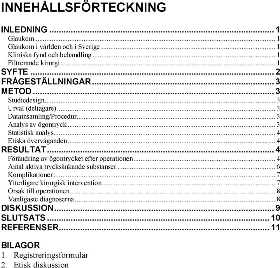 .. 4 Etiska överväganden... 4 RESULTAT... 4 Förändring av ögontrycket efter operationen... 4 Antal aktiva trycksänkande substanser... 6 Komplikationer.