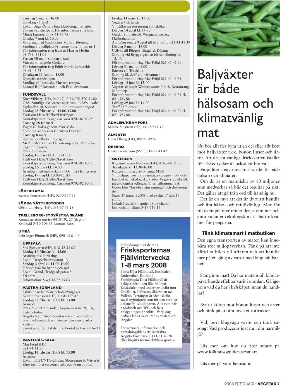 För information ring ledaren Harriet Herlin 08-739 331 01 Fredag 30 maj söndag 1 juni Vårresa till sagoön Gotland För information ring Edith Maria Larnefeldt 08-61 43 75 Onsdagen 11 juni kl. 18.