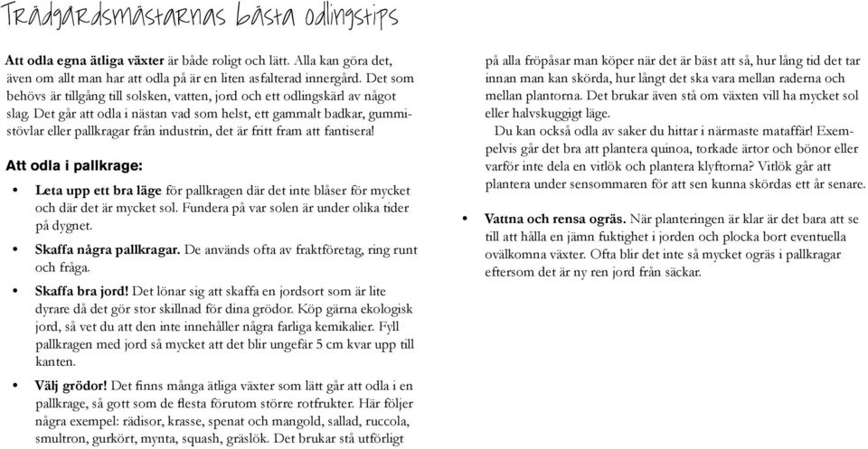 Det går att odla i nästan vad som helst, ett gammalt badkar, gummistövlar eller pallkragar från industrin, det är fritt fram att fantisera!