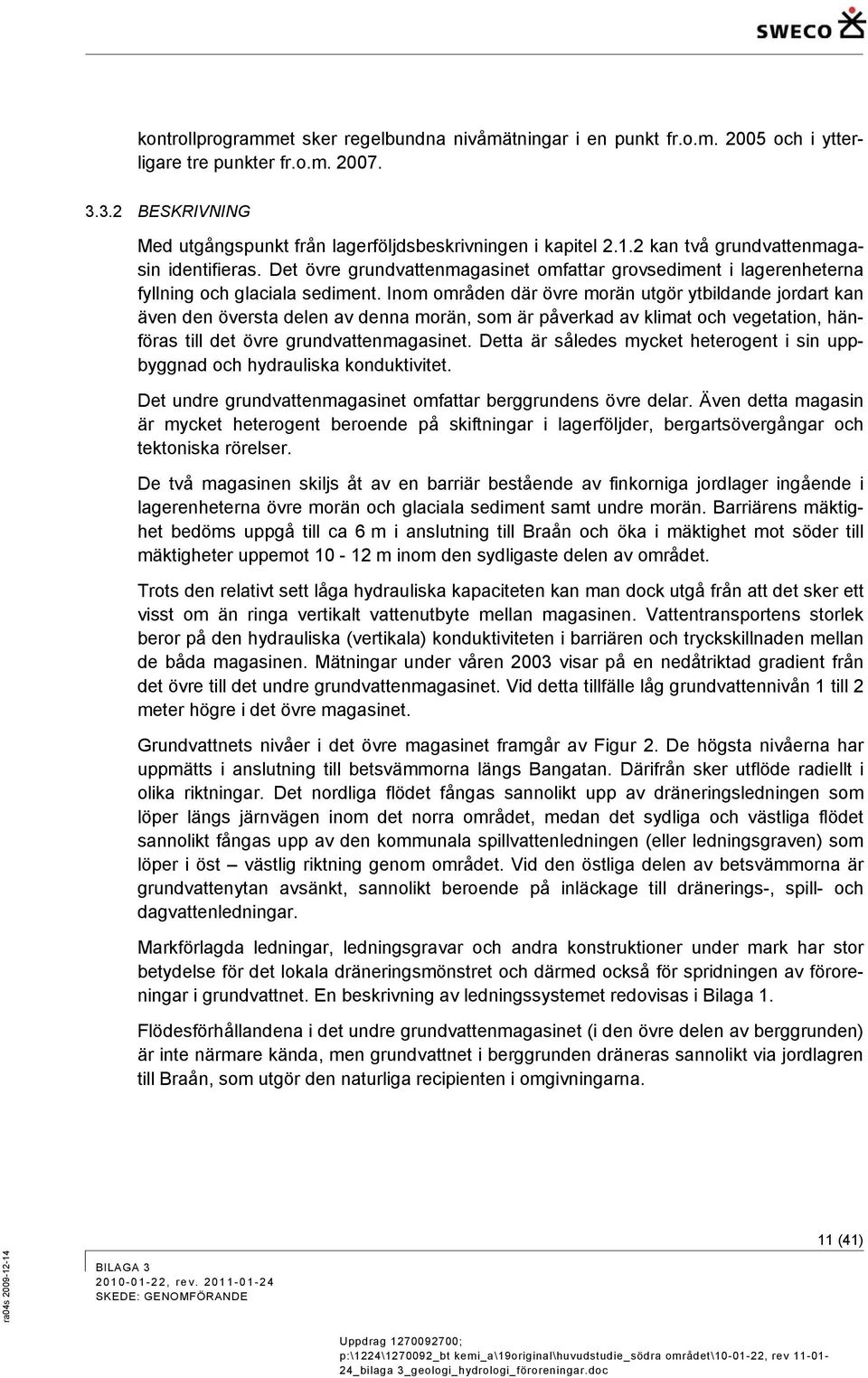 Inom områden där övre morän utgör ytbildande jordart kan även den översta delen av denna morän, som är påverkad av klimat och vegetation, hänföras till det övre grundvattenmagasinet.