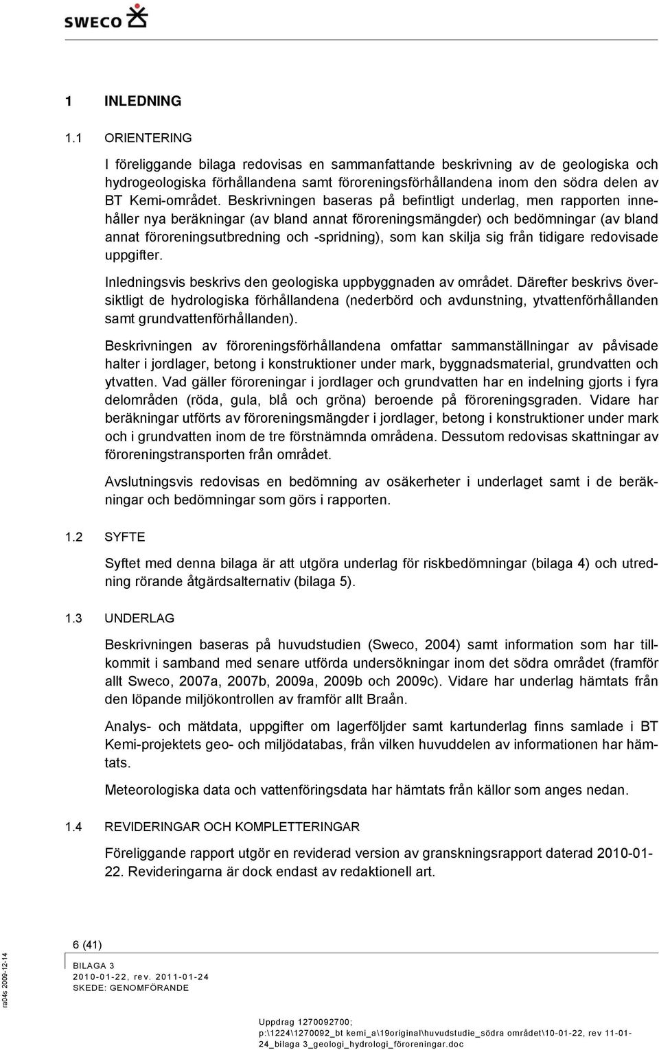 Beskrivningen baseras på befintligt underlag, men rapporten innehåller nya beräkningar (av bland annat föroreningsmängder) och bedömningar (av bland annat föroreningsutbredning och -spridning), som