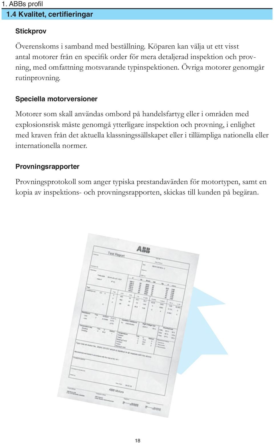 Övriga motorer genomgår rutinprovning.