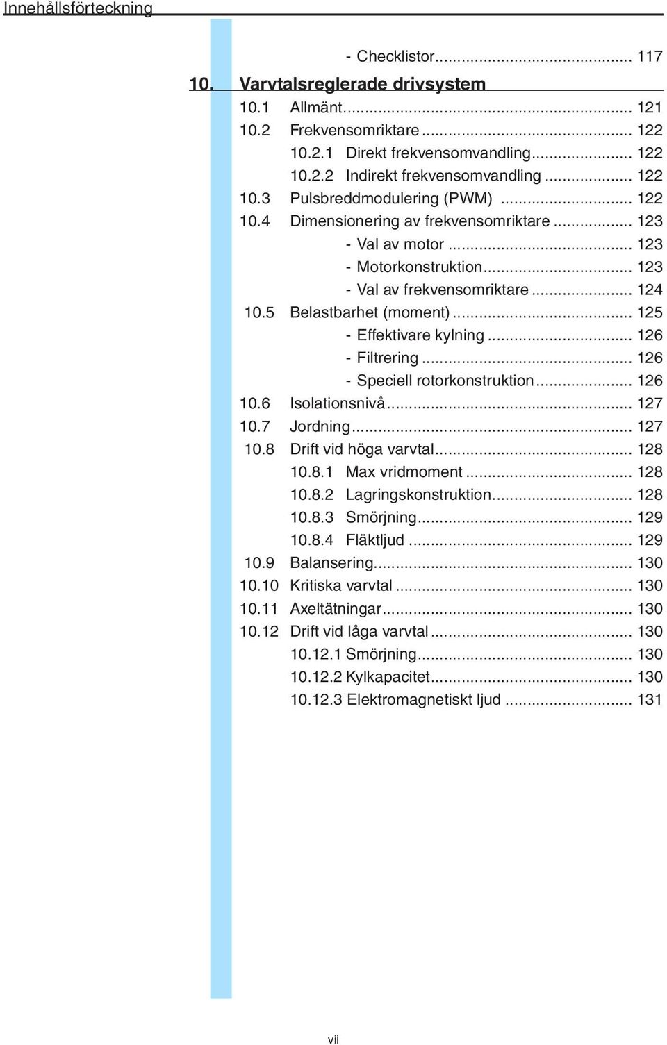 5 Belastbarhet (moment)... 125 - Effektivare kylning... 126 - Filtrering... 126 - Speciell rotorkonstruktion... 126 10.6 Isolationsnivå... 127 10.7 Jordning... 127 10.8 Drift vid höga varvtal... 128 10.