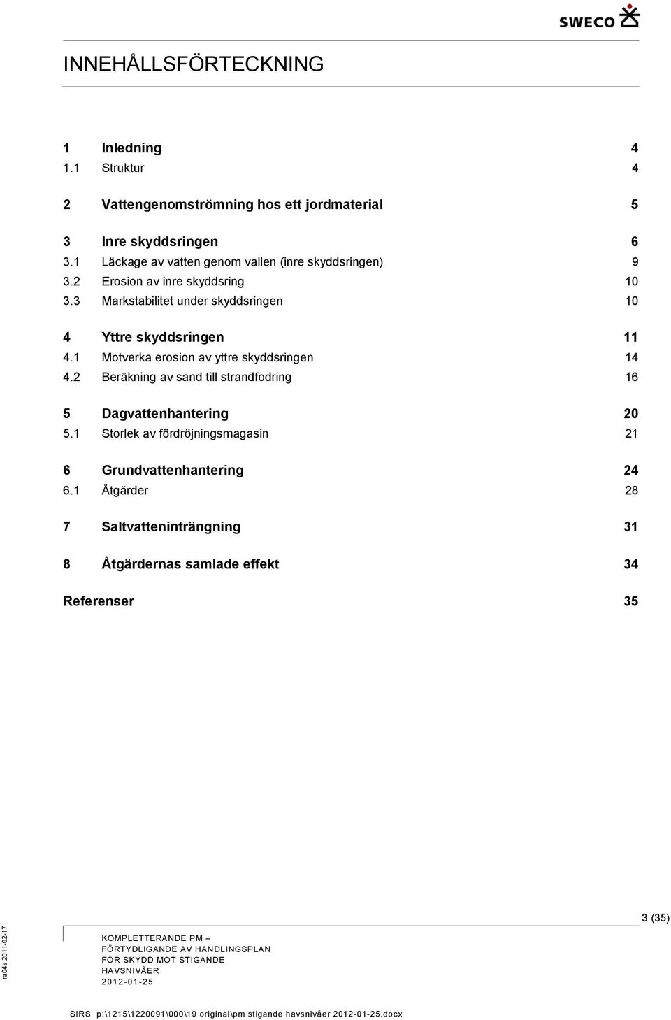 3 Markstabilitet under skyddsringen 10 4 Yttre skyddsringen 11 4.1 Motverka erosion av yttre skyddsringen 14 4.