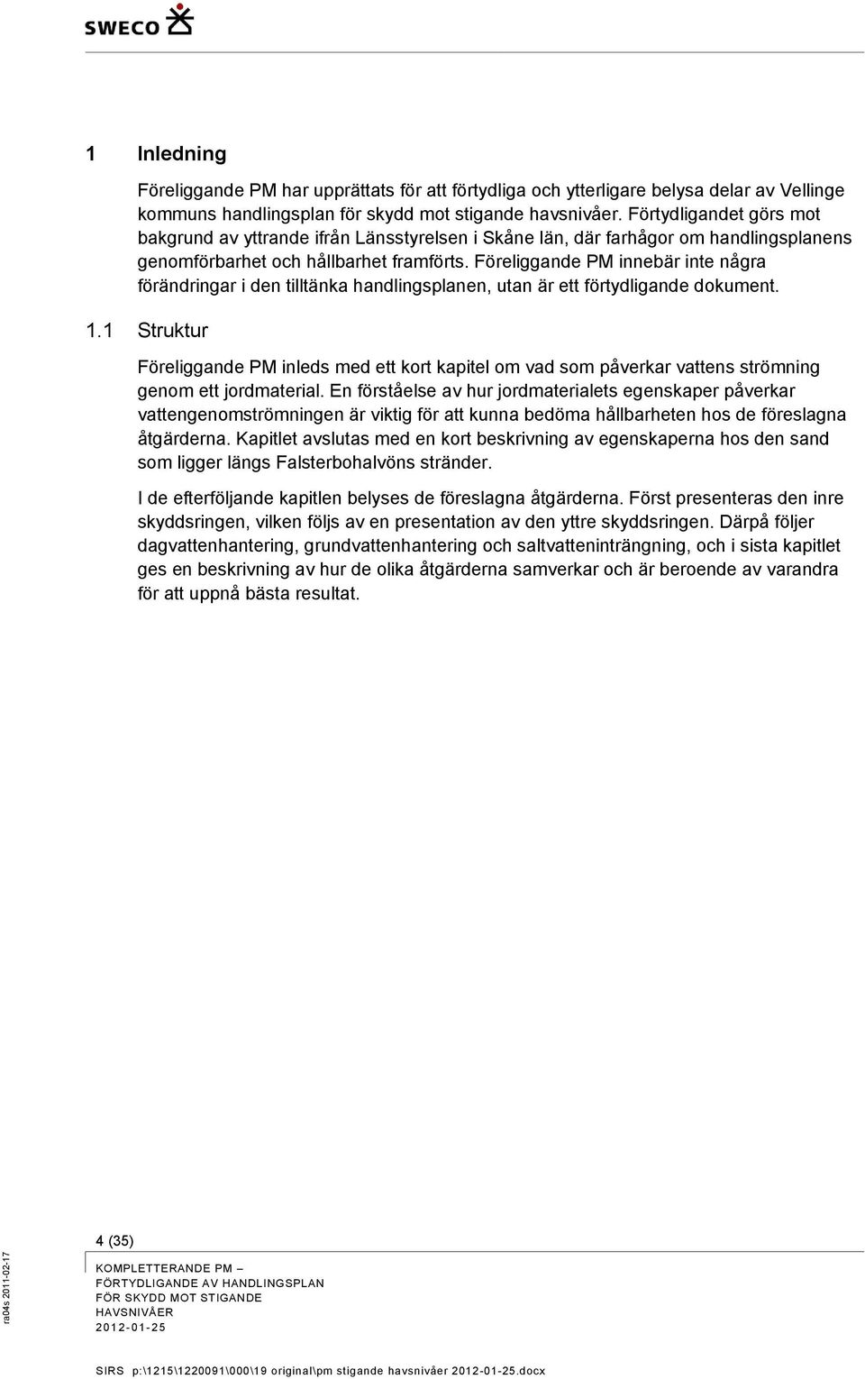 Föreliggande PM innebär inte några förändringar i den tilltänka handlingsplanen, utan är ett förtydligande dokument. 1.