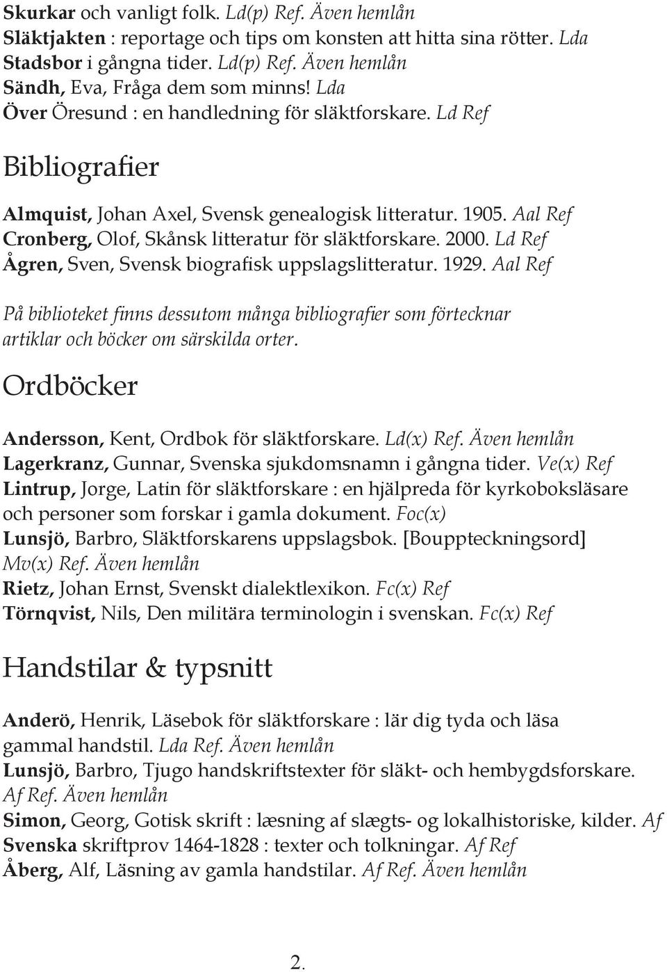 Ld Ref Ågren, Sven, Svensk biografisk uppslagslitteratur. 1929. Aal Ref På biblioteket finns dessutom många bibliografier som förtecknar artiklar och böcker om särskilda orter.