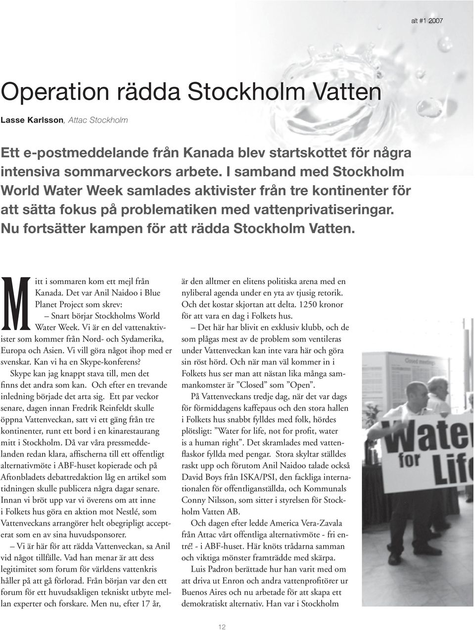 Mitt i sommaren kom ett mejl från Kanada. Det var Anil Naidoo i Blue Planet Project som skrev: Snart börjar Stockholms World Water Week.