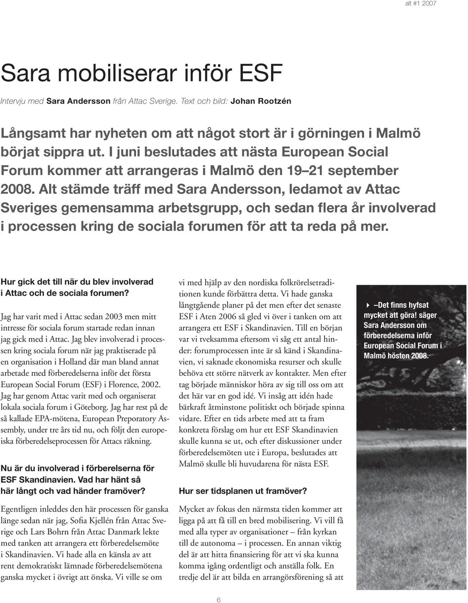 Alt stämde träff med Sara Andersson, ledamot av Attac Sveriges gemensamma arbetsgrupp, och sedan flera år involverad i processen kring de sociala forumen för att ta reda på mer.