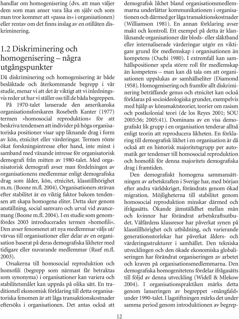 2 Diskriminering och homogenisering några utgångspunkter Då diskriminering och homogenisering är både besläktade och återkommande begrepp i vår studie, menar vi att det är viktigt att vi