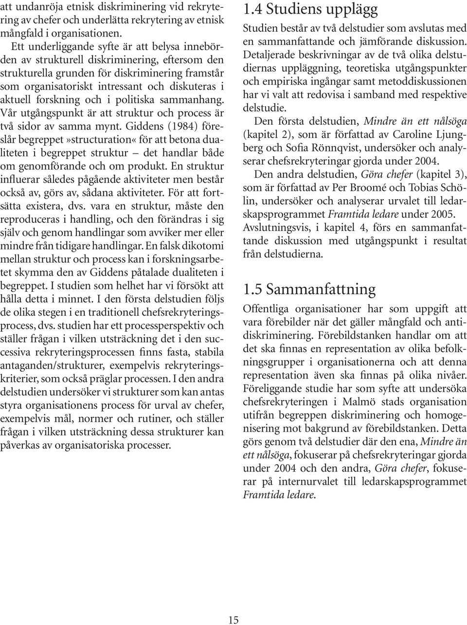 forskning och i politiska sammanhang. Vår utgångspunkt är att struktur och process är två sidor av samma mynt.