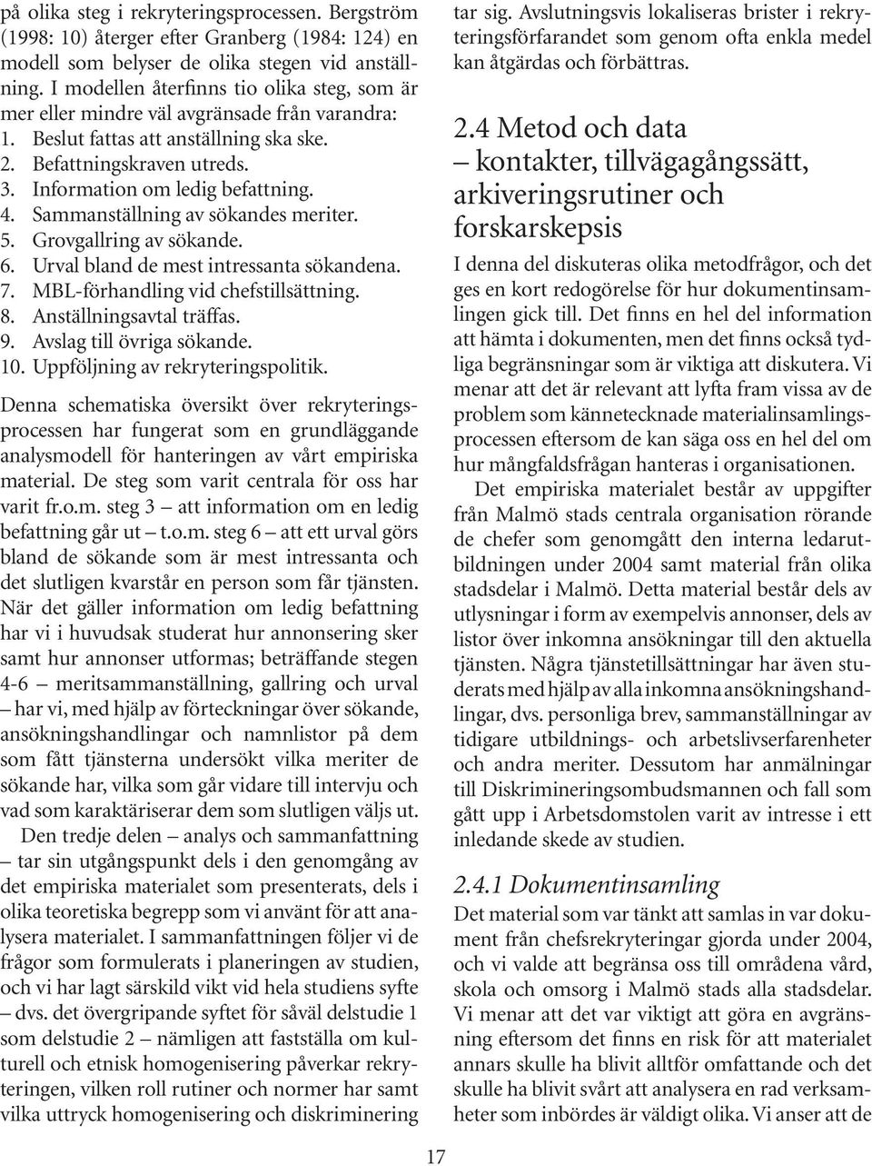 Sammanställning av sökandes meriter. 5. Grovgallring av sökande. 6. Urval bland de mest intressanta sökandena. 7. MBL-förhandling vid chefstillsättning. 8. Anställningsavtal träffas. 9.