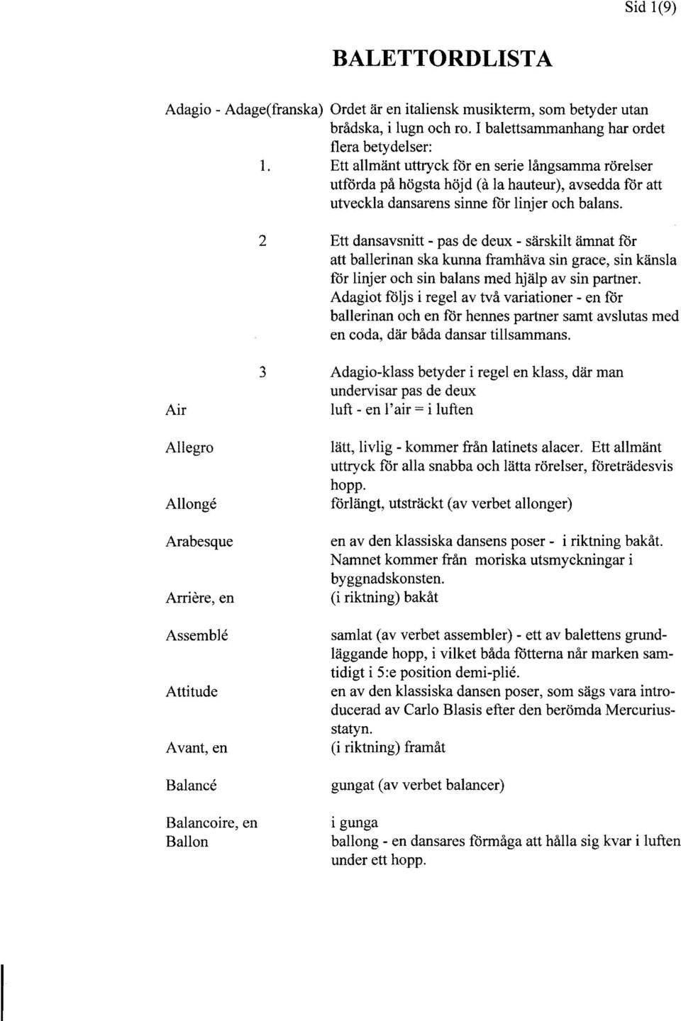 2 Ett dansavsnitt - pas de deux - särskilt ämnat för att ballerinan ska kunna framhäva sin grace, sin känsla för linjer och sin balans med hjälp av sin partner.